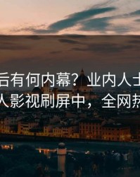 曝光背后有何内幕？业内人士被曝猛料，人人影视刷屏中，全网热议不断