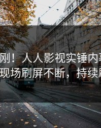 刚刚刚刚！人人影视实锤内幕事件，大V现场刷屏不断，持续刷屏