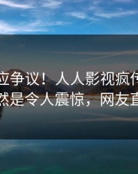 网红回应争议！人人影视疯传的爆料背后竟然是令人震惊，网友直呼过瘾
