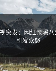 人人影视突发：网红亲曝八卦全程，引发众怒
