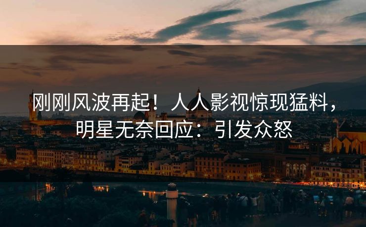 刚刚风波再起！人人影视惊现猛料，明星无奈回应：引发众怒