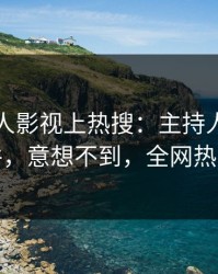实时人人影视上热搜：主持人卷入真相事件，意想不到，全网热议不断