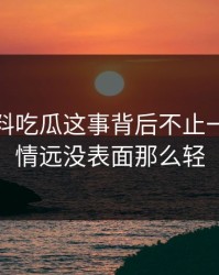 关于爆料吃瓜这事背后不止一层，事情远没表面那么轻