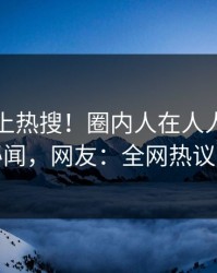 围观冲上热搜！圈内人在人人影视被爆秘闻，网友：全网热议不断
