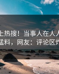 发现冲上热搜！当事人在人人影视被爆猛料，网友：评论区炸裂